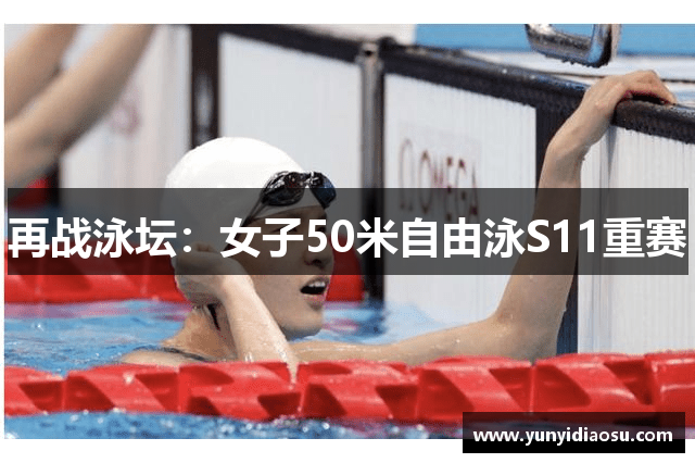 再战泳坛：女子50米自由泳S11重赛