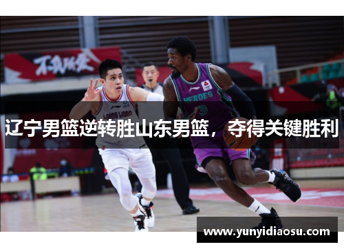 辽宁男篮逆转胜山东男篮，夺得关键胜利